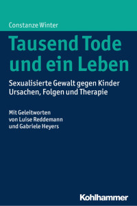 Constanze Winter — Tausend Tode und ein Leben. Sexualisierte Gewalt gegen Kinder – Ursachen, Folgen und Therapie