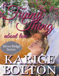 Karice Bolton [Bolton, Karice] — A Funny Thing About Love (Silver Ridge Series Book 3)