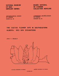 John H. Brumley — Cactus Flower Site in Southeastern Alberta: 1972-1974 Excavations