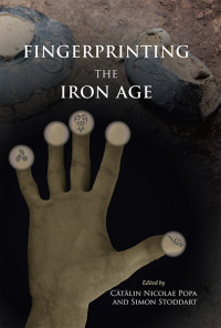 Ctlin Nicolae Popa;Simon Stoddart; — Fingerprinting the Iron Age: Approaches to Identity in the European Iron Age