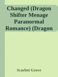 Scarlett Grove — Changed (Dragon Shifter Menage Paranormal Romance) (Dragon Princes Of Endor Book 2)