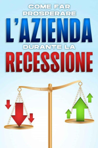D.K. Hawkins — Come far prosperare l'azienda durante la recessione (Italian Edition)
