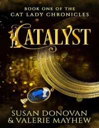 Susan Donovan & Valerie Mayhew — CATALYST: Book One of the Cat Lady Chronicles