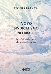 Teones França; — Novo sindicalismo no Brasil - história de uma desconstrução