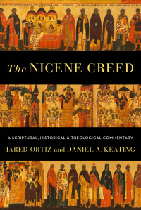 Ortiz, Jared;Keating, Daniel A.; — The Nicene Creed