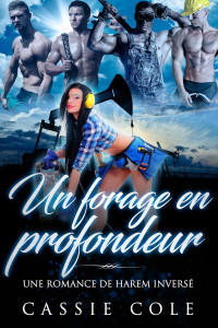 Cassie Cole — Un forage en profondeur: Une romance de harem inversé (French Edition)