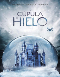 Patricia García Ferrer — La Cúpula De Hielo