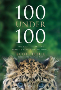 Scott Leslie — 100 Under 100: The Race to Save the World's Rarest Living Things