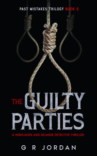 G R Jordan — The Guilty Parties: Past Mistakes Trilogy 2: A Highlands and Islands Detective Thriller (Highlands & Islands Detective Book 27)