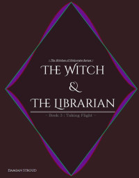 Damian Stroud — The Witch & The Librarian : Book #3: ~Taking Flight~