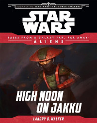 Landry Q. Walker — Star Wars: Journey to The Force Awakens: High Noon on Jakku