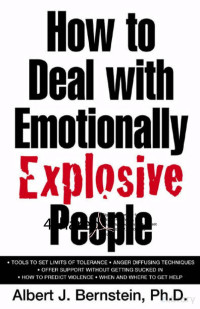 Albert J. Bernstein, Ph.D. — How to Deal with Emotionally Explosive People