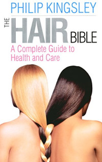 Kingsley, Philip — The Hair Bible: A Complete Guide to Health and Care