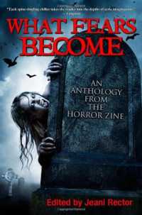 Anthony, Piers & Massie, Elizabeth & Malfi, Ronald & Little, Bentley & Campbell, Ramsey & Nicholson, Scott & Lansdale, Joe R. & Masterton, Graham & Williams, Conrad & Rector, Jeani — What Fears Become · An Anthology from The Horror Zine