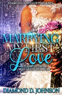 Diamond D. Johnson — Marrying My First Love: A Turned Out By His Hood Mentality Spin Off