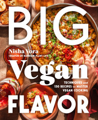 Nisha Vora — Big Vegan Flavor : Techniques and 150 Recipes to Master Vegan Cooking