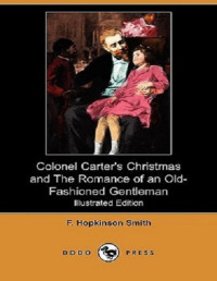 Francis Hopkinson Smith [Smith, Francis Hopkinson] — Colonel Carter's Christmas and The Romance of an Old-Fashioned Gentleman