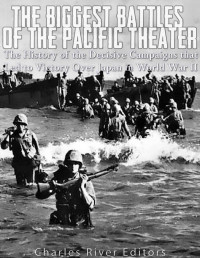 Charles River Editors — The Biggest Battles of the Pacific Theater: The History of the Decisive Campaigns that Led to Victory Over Japan in World War II - PDFDrive.com