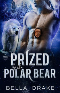 Bella Drake — Prized by the Polar Bear: A Fated Mates Shifter Romance (SWAT Shifters Book 4)