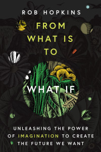 Rob Hopkins — From What Is to What If