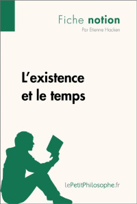 Hacken, Étienne;lePetitPhilosophe; — L' existence et le Temps (Fiche Notion)