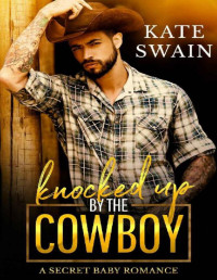Kate Swain — Knocked Up by the Cowboy: A Secret Baby Romance