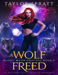 Taylor Spratt — A Wolf Freed : A Rejected Mate Shifter Romance (Blood Moon Shifters Book 4)