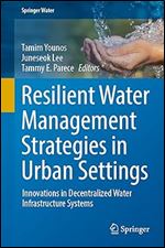 Tamim Younos , Juneseok Lee , Tammy E. Parece — Resilient Water Management Strategies in Urban Settings: Innovations in Decentralized Water Infrastructure Systems