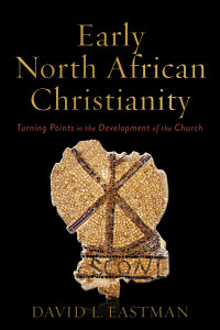 Eastman, David L.; — Early North African Christianity: Turning Points in the Development of the Church