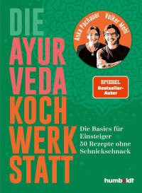 Anke Pachauer, Volker Mehl — Die Ayurveda Kochwerkstatt. Die Basics für Einsteiger. 50 Rezepte ohne Schnickschnack