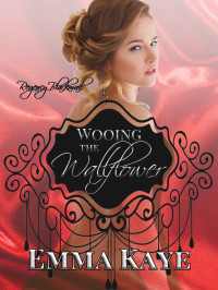 Emma Kaye — Wooing the Wallflower (Regency Blackmail Book 1)