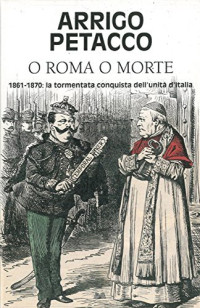 Arrigo Petacco [Petacco, Arrigo] — O Roma o Morte