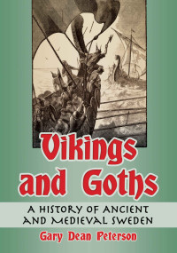 Gary Dean Peterson — Vikings and Goths: A History of Ancient and Medieval Sweden