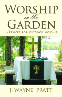 J. Wayne Pratt; — Worship in the Garden