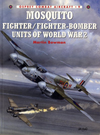 Martin Bowman — Mosquito Fighter/Fighter-Bomber Units of World War 2