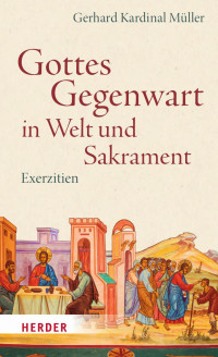 Gerhard Kardinal Müller — Gottes Gegenwart in Welt und Sakrament