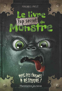 Magnus Myst [Myst, Magnus] — Le livre top secret du monstre