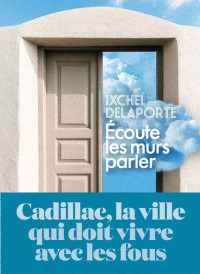 Ixchel Delaporte — Ecoute les murs parler : Cadillac, la ville qui doit vivre avec les fous