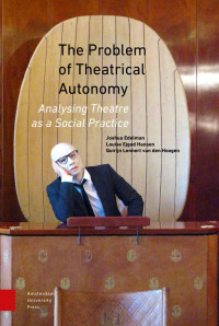 Joshua Edelman & Louise Ejgod Hansen & Quirijn Lennert van den Hoogen — The Problem of Theatrical Autonomy