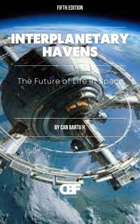 H., CAN BARTU — Interplanetary Havens: The Future of Life in Space