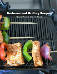 Brian Maher — Barbecue and Grilling Recipes: Making Perfect BBQ for Meals: Barbecue Cookbook