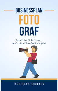 Randolph Busetto — Businessplan für einen Fotograf: Inkl. Finanzplan-Tool