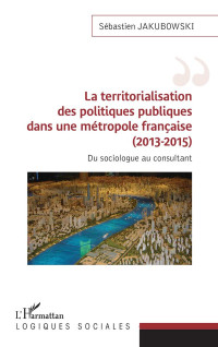 Sébastien Jakubowski — La territorialisation des politiques publiques dans une métropole française (2013-2015)