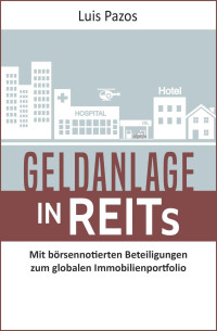 Luis Pazos — Geldanlage in REITs: Mit börsennotierten Beteiligungen zum globalen Immobilienportfolio (German Edition)