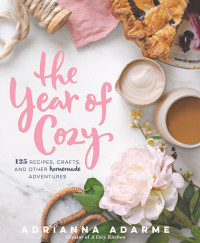 Adrianna Adarme — The Year of Cozy: 125 Recipes, Crafts, and Other Homemade Adventures