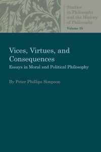 Peter Phillips Simpson — Vices, Virtues, and Consequences: Essays in Moral and Political Philosophy