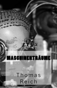 Reich, Thomas — Maschinenträume (German Edition)