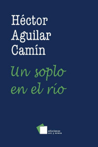 Héctor Aguilar Camín — Un soplo en el río