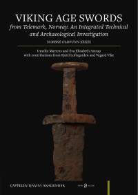 Irmelin Martens, Eva Elisabeth Astrup, Kjetil Loftsgarden, Vegard Vike — Viking Age Swords from Telemark, Norway: An Integrated Technical and Archaeological Investigation