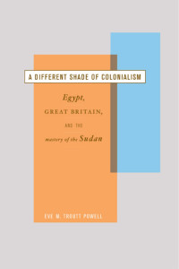 Powell — A Different Shade of Colonialism; Egypt, Great Britain, and the Mastery of the Sudan (2003)